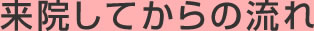 来院してからの流れ